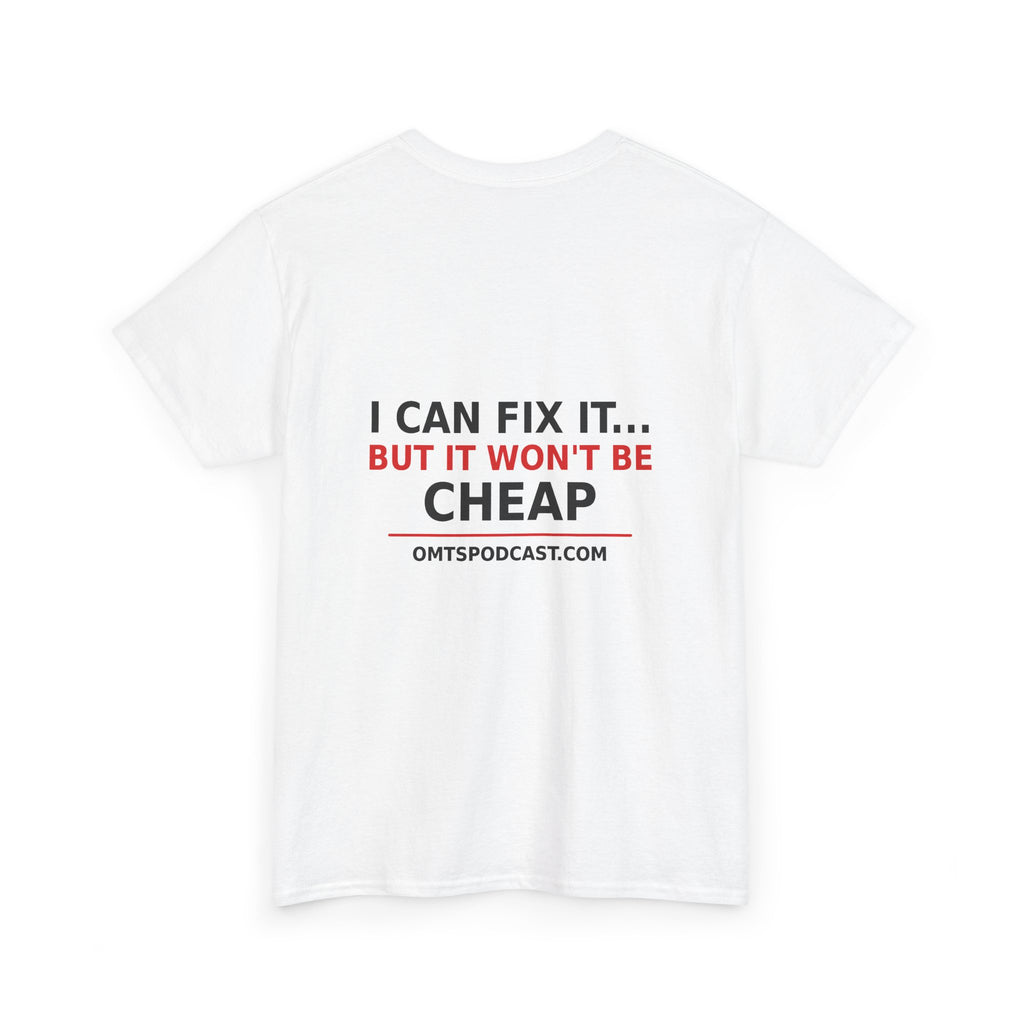 White — I Can Fix It… But It Won't Be Cheap — OMTS T-Shirt